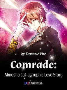 Comrade: Almost a Cat-astrophic Love Story Original title: 今天也要努力当只猫 Author: Demonic Fire Publisher: Webnovel Format: Digital Status: Complete