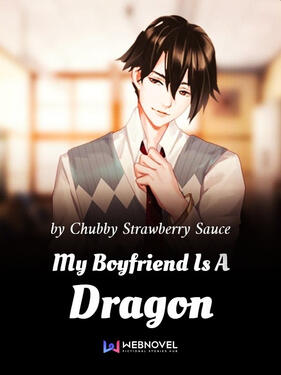 My Boyfriend is a Dragon Original title: 男票是条龙 Author: Chubby Strawberry Sauce Publisher: Webnovel Format: Digital Status: Complete
